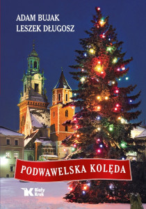 Podwawelska kolęda. Poezja Leszka Długosza i fotografia Adama Bujaka